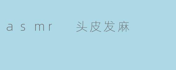 asmr 头皮发麻